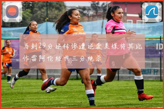 马刺29分逆转惨遭逆袭美媒将其比作雷阿伦经典三分绝杀