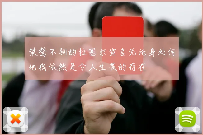桀骜不驯的拉塞尔宣言无论身处何地我依然是令人生畏的存在